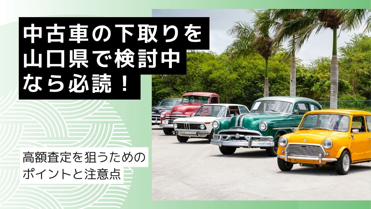 中古車の下取りを山口県で検討中なら必読！高額査定を狙うためのポイントと注意点