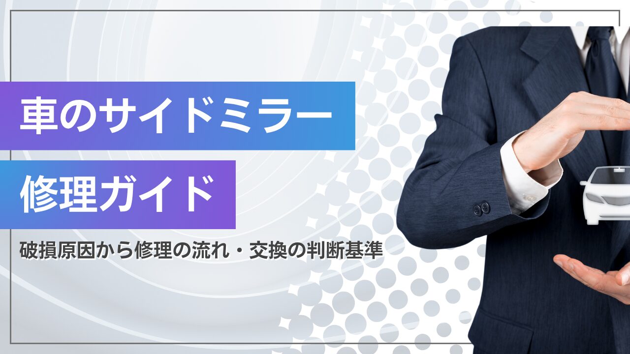 【完全保存版】車のサイドミラー修理ガイド｜破損原因から修理の流れ・交換の判断基準まで