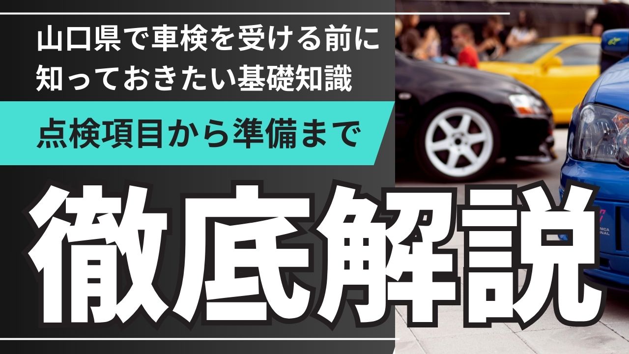 山口県で車検を受ける前に知っておきたい基礎知識｜点検項目から準備まで徹底解説