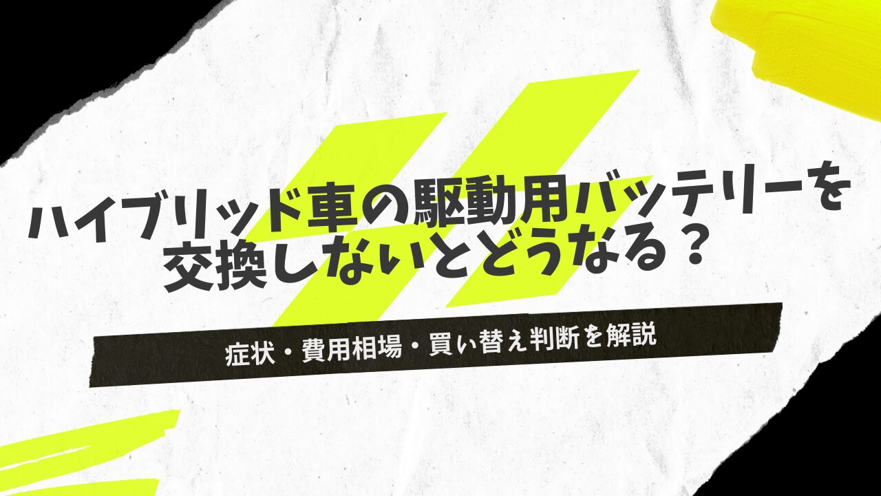 ハイブリッド車の駆動用バッテリーを交換しないとどうなる？症状・費用相場・買い替え判断を解説