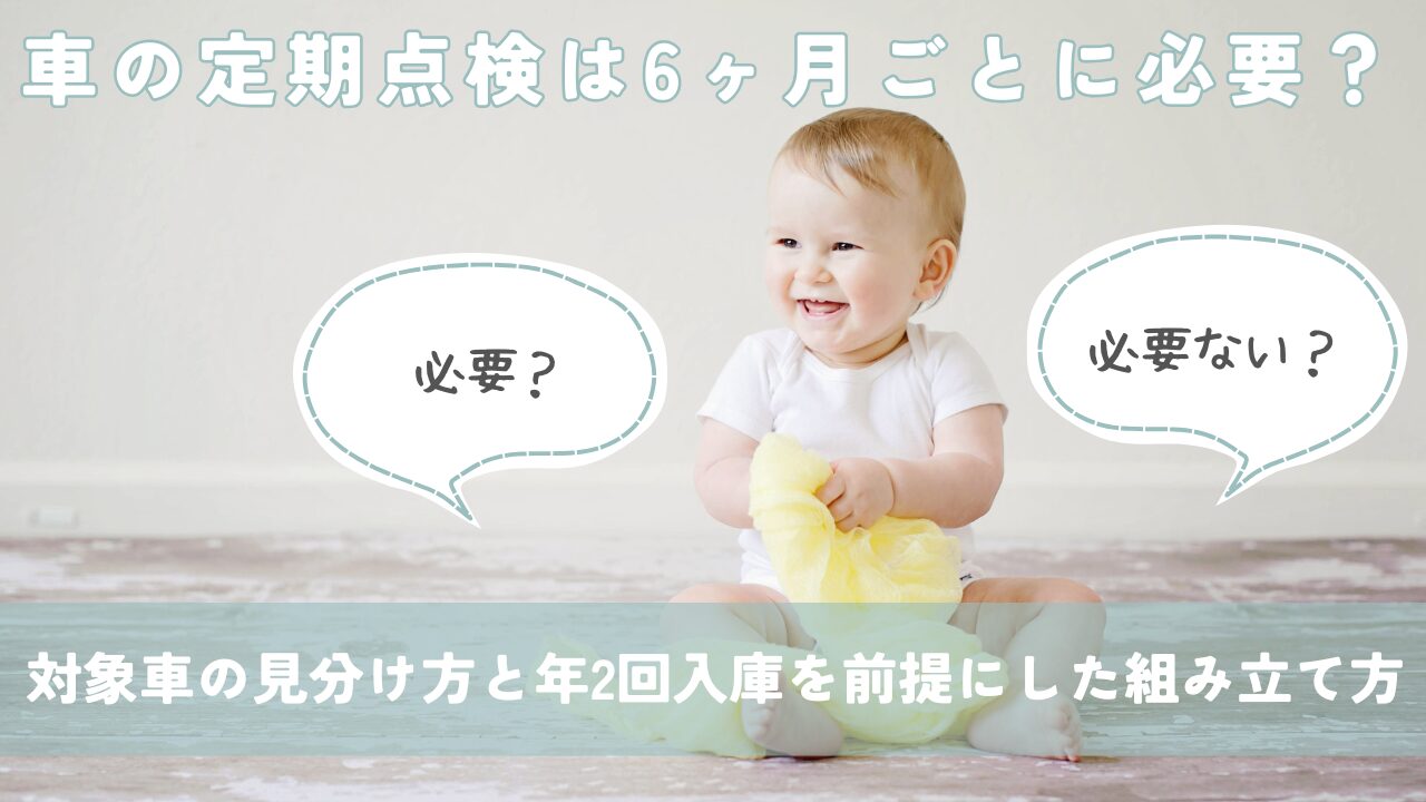 車の定期点検は6ヶ月ごとに必要？対象車の見分け方と年2回入庫を前提にした組み立て方