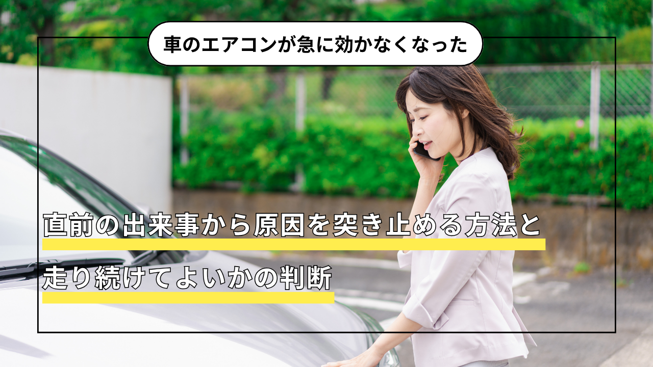 車のエアコンが急に効かなくなった｜直前の出来事から原因を突き止める方法と、走り続けてよいかの判断